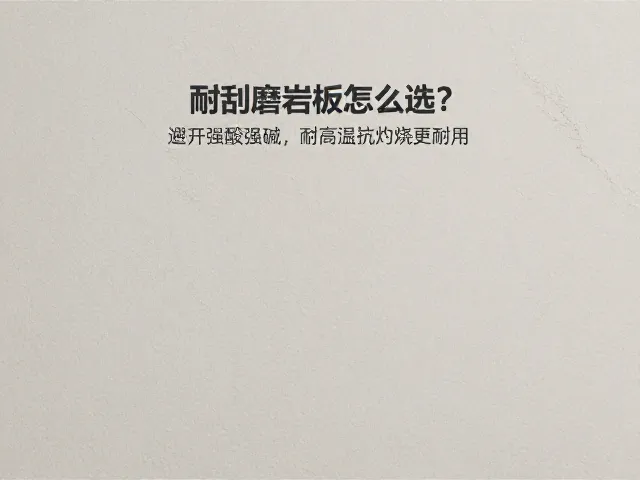 耐刮磨岩板怎么选?避开强酸强碱,耐高温抗灼烧更耐用