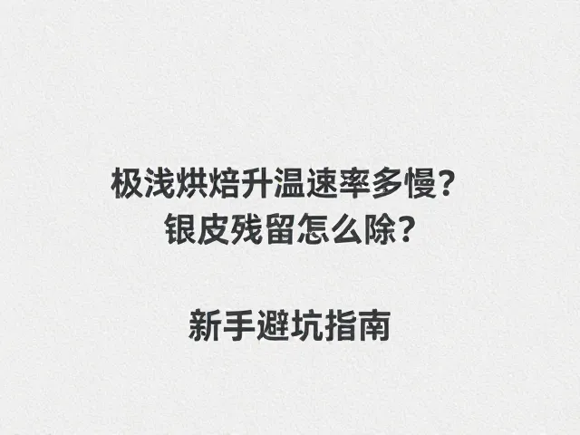 极浅烘焙升温速率多慢？银皮残留怎么除？新手避坑指南