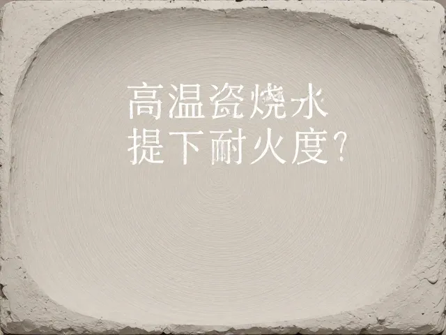 高温烧成粘土如何提升耐火度?高白瓷泥成本太高怎么办?