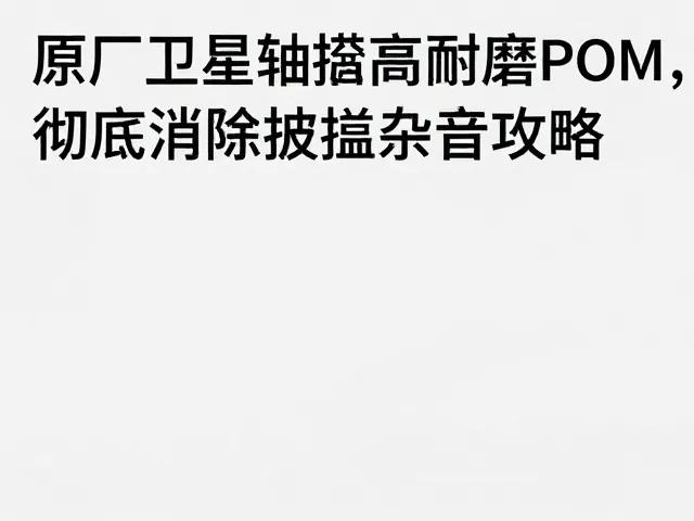 原厂卫星轴搭配高耐磨POM，彻底消除按键杂音攻略