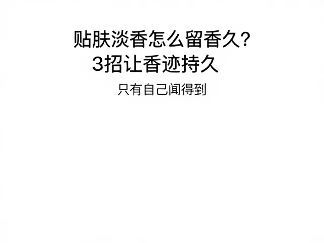 贴肤淡香怎么留香久?3招让香迹持久,只有自己闻得到