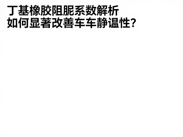 丁基橡胶阻尼系数解析，如何显著改善车厢静谧性？